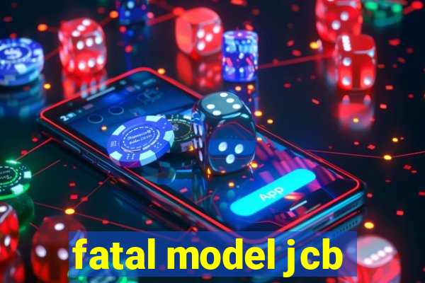 fatal model jcb